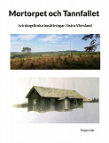 Cover for Mortorpet och Tannfallet: två skogsfinska bosättningar i östra Värmland