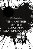 Cover for Teesi, Antiteesi, Synteesi: Mytomania, Eskapismi, Putinismi: Talvisodasta Zelenskyin Ukrainaan ja Natoon - Spring 2022 Cluster Art Articles