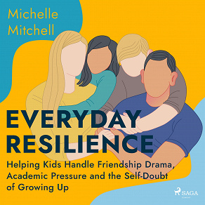 Omslagsbild för Everyday Resilience: Helping Kids Handle Friendship Drama, Academic Pressure and the Self-Doubt of Growing Up