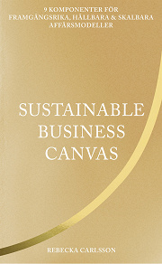 Omslagsbild för Sustainable business canvas : 9 komponenter för framgångsrika, hållbara & skalbara affärsmodeller