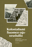 Omslagsbild för Kolonialismi Suomen rajaseuduilla