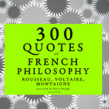 Omslagsbild för 300 Quotes of French Philosophy: Montaigne, Rousseau, Voltaire