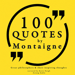 Cover for 100 Quotes by Montaigne: Great Philosophers &amp; Their Inspiring Thoughts