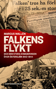 Cover for Falkens flykt : och den stora evakueringen över Östersjön 1943-1944