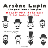 Cover for The Lady with the Hatchet, the Eight Strokes of the Clock, the Adventures of Arsène Lupin