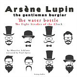 Cover for The Water Bottle, the Eight Strokes of the Clock, the Adventures of Arsène Lupin