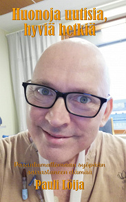 Omslagsbild för Huonoja uutisia, hyviä hetkiä: Parantumattomaan syöpään sairastuneen elämää
