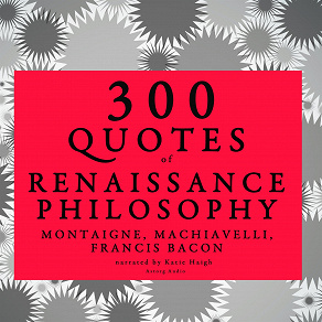 Cover for 300 Quotes of Renaissance Philosophy: Montaigne, Bacon &amp; Machiavelli