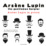 Cover for Arsene Lupin in Prison, the Adventures of Arsene Lupin the Gentleman Burglar