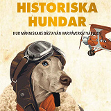 Cover for Historiska hundar : hur människans bästa vän har påverkat världen