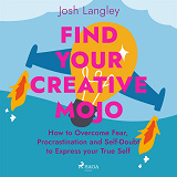 Omslagsbild för Find Your Creative Mojo: How to Overcome Fear, Procrastination and Self-Doubt to Express your True Self