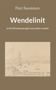 Omslagsbild för Wendelinit: ja Kristiinankaupungin suuruuden vuodet