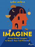 Cover for Imagine: Using Mental Imagery to Reach Your Full Potential
