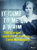 Cover for It Came to Me on a Whim - The Story of Ingeborg Andersson, Child Murderess