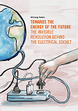 Cover for Towards the Energy of the Future - the invisible revolution behind the electrical socket