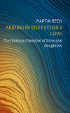 Omslagsbild för Abiding in the Father´s Love: The Glorious Freedom of Sons and Daughters