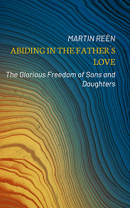 Omslagsbild för Abiding in the Father´s Love: The Glorious Freedom of Sons and Daughters