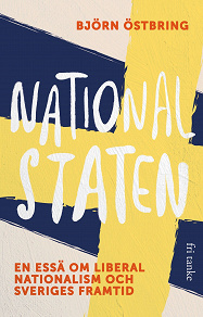 Omslagsbild för Nationalstaten : En essä om liberal nationalism och Sveriges framtid