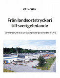 Cover for Från landsortstryckeri till sverigeledande: Sörmlands Grafiskas utveckling under perioden 1958-1998