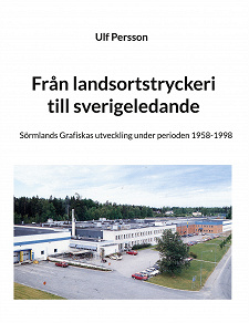 Omslagsbild för Från landsortstryckeri till sverigeledande: Sörmlands Grafiskas utveckling under perioden 1958-1998