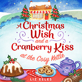 Cover for A Christmas Wish and a Cranberry Kiss at the Cosy Kettle