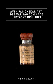 Cover for Även jag önskar att det var jag som hade upptäckt insulinet