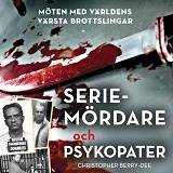 Cover for Seriemördare och psykopater: Möten med världens värsta brottslingar 