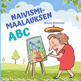 Cover for Naivismimaalauksen ABC: opas perinteisen naivistisen tyylin löytämiseen