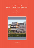 Cover for Tuttu ja tuntematon Japani: Historiaa ja nykyaikaa