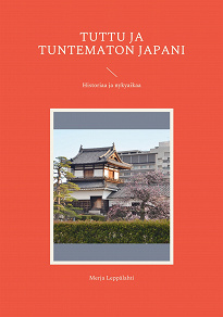 Cover for Tuttu ja tuntematon Japani: Historiaa ja nykyaikaa