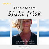 Cover for Sjukt frisk: du ansvarar själv för din egen lycka
