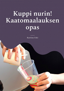 Cover for Kuppi nurin!: Kaatomaalauksen opas