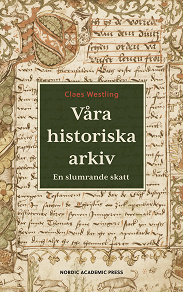 Omslagsbild för Våra historiska arkiv : En slumrande skatt