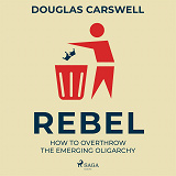 Omslagsbild för Rebel: How to Overthrow the Emerging Oligarchy