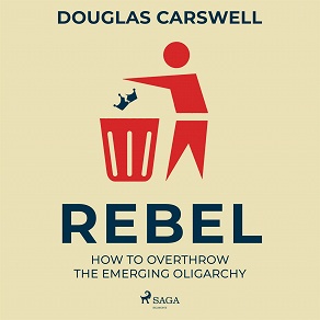 Cover for Rebel: How to Overthrow the Emerging Oligarchy