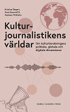 Omslagsbild för Kulturjournalistikens världar : Om kulturbevakningens politiska, globala och digitala dimensioner