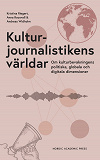 Cover for Kulturjournalistikens världar : Om kulturbevakningens politiska, globala och digitala dimensioner