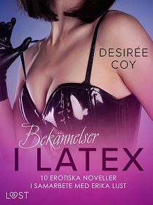 Omslagsbild för Bekännelser i Latex: 10 erotiska noveller i samarbete med Erika Lust