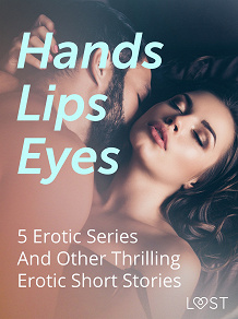 Omslagsbild för Hands, Lips, Eyes: 5 Erotic Series And Other Thrilling Erotic Short Stories