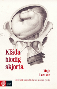Cover for Kläda blodig skjorta : Svenskt barnafödande under 150 år