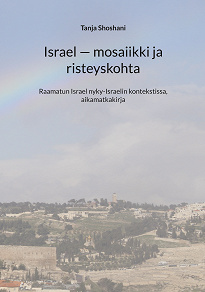 Omslagsbild för Israel - mosaiikki ja risteyskohta: Raamatun Israel nyky-Israelin kontekstissa, aikamatkakirja