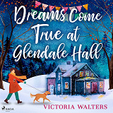 Bokomslag för Dreams Come True at Glendale Hall: A romantic, uplifting and feelgood read