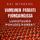 Omslagsbild för Viimeinen paraati Pjongjangissa – Luhistuuko Pohjois-Korea?