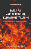 Cover for Satsa på världsrekord i klimatomställning: ett manifest för framtidsmänniskan