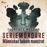 Cover for Seriemördare - Människan bakom monstret