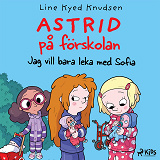 Cover for Astrid på förskolan - Jag vill bara leka med Sofia