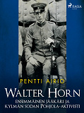Cover for Walter Horn: ensimmäinen jääkäri ja kylmän sodan Pohjola-aktivisti