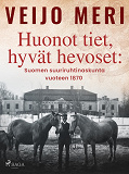 Cover for Huonot tiet, hyvät hevoset: Suomen suuriruhtinaskunta vuoteen 1870