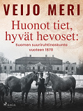 Omslagsbild för Huonot tiet, hyvät hevoset: Suomen suuriruhtinaskunta vuoteen 1870