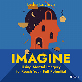 Cover for Imagine: Using Mental Imagery to Reach Your Full Potential